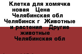 Клетка для хомячка новая › Цена ­ 500 - Челябинская обл., Челябинск г. Животные и растения » Другие животные   . Челябинская обл.